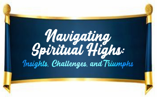 Navigating Spiritual Highs -Insights, Challenges & Triumphs