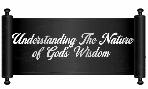 Understanding The Nature of God’s Wisdom