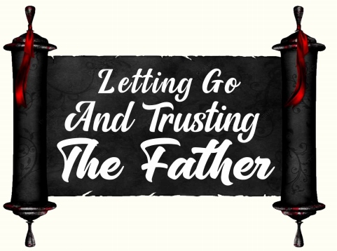 Letting Go And Trusting The Father